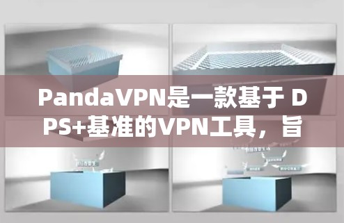 PandaVPN是一款基于 DPS+基准的VPN工具,旨在提供高速、安全、流畅的VPN体验。以下是关于PandaVPN速度的分析 PandaVPN是一款基于 DPS+基准的VPN工具,旨在提供高速、安全、流畅的VPN体验。以下是关于PandaVPN速度的分析