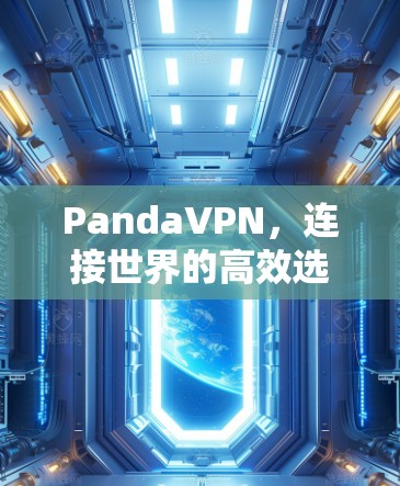PandaVPN,连接世界的高效选择 PandaVPN,连接世界的高效选择
