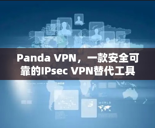 Panda VPN,一款安全可靠的IPsec VPN替代工具 Panda VPN,一款安全可靠的IPsec VPN替代工具