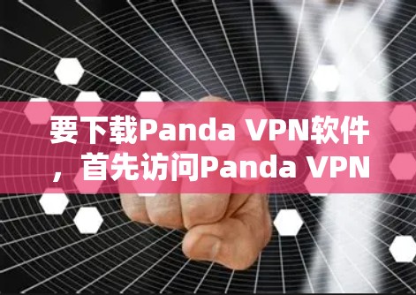 要下载Panda VPN软件,首先访问Panda VPN的官方网站,通常在官网会提供最新的下载链接和下载入口。以下是一个简单的步骤指南 要下载Panda VPN软件,首先访问Panda VPN的官方网站,通常在官网会提供最新的下载链接和下载入口。以下是一个简单的步骤指南
