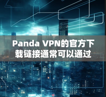 Panda VPN的官方下载链接通常可以通过以下步骤获取