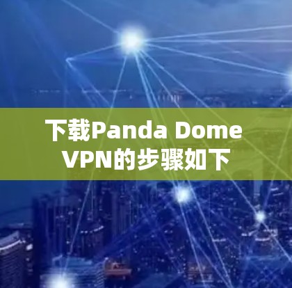 下载Panda Dome VPN的步骤如下 下载Panda Dome VPN的步骤如下