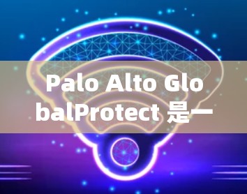 Palo Alto GlobalProtect 是一个可靠的安全软件,适合保护个人和企业数据的安全。以下是使用步骤和注意事项 Palo Alto GlobalProtect 是一个可靠的安全软件,适合保护个人和企业数据的安全。以下是使用步骤和注意事项