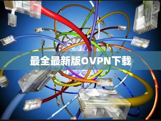 最全最新版OVPN下载 最全最新版OVPN下载