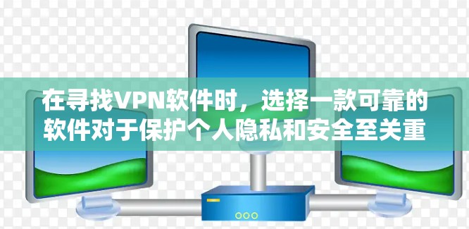 在寻找VPN软件时，选择一款可靠的软件对于保护个人隐私和安全至关重要。以下是一些热门、推荐的 VPN 软件和工具，涵盖了多种功能和应用场景