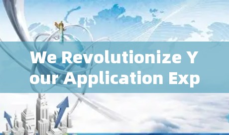 We Revolutionize Your Application Experience