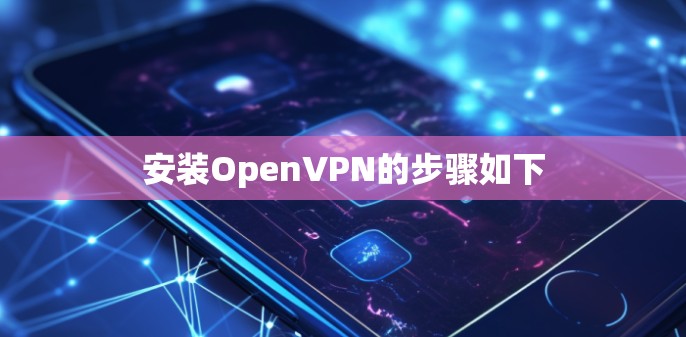安装OpenVPN的步骤如下