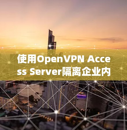 使用OpenVPN Access Server隔离企业内部网络是一个有效的措施,可以帮助保护内部数据的安全。以下是一个详细的步骤指南,帮助您理解和操作OpenVPN Access Server 使用OpenVPN Access Server隔离企业内部网络是一个有效的措施,可以帮助保护内部数据的安全。以下是一个详细的步骤指南,帮助您理解和操作OpenVPN Access Server