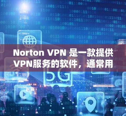 Norton VPN 是一款提供VPN服务的软件,通常用于远程访问互联网,保护用户的数据安全。如果您想下载并使用Norton VPN,以下是一些注意事项和建议 Norton VPN 是一款提供VPN服务的软件,通常用于远程访问互联网,保护用户的数据安全。如果您想下载并使用Norton VPN,以下是一些注意事项和建议