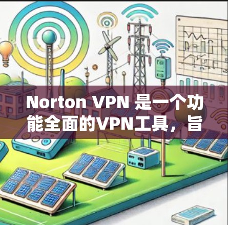 Norton VPN 是一个功能全面的VPN工具,旨在保护个人隐私并提升网络体验。以下是关于它的一些关键信息 Norton VPN 是一个功能全面的VPN工具,旨在保护个人隐私并提升网络体验。以下是关于它的一些关键信息
