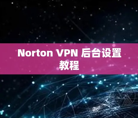 Norton VPN 后台设置教程 Norton VPN 后台设置教程