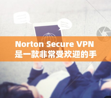 Norton Secure VPN 是一款非常受欢迎的手机VPN应用,专门为iOS用户设计,支持在手机上进行VPN服务。以下是一些关于如何使用Norton Secure VPN的iOS版的教程和步骤 Norton Secure VPN 是一款非常受欢迎的手机VPN应用,专门为iOS用户设计,支持在手机上进行VPN服务。以下是一些关于如何使用Norton Secure VPN的iOS版的教程和步骤