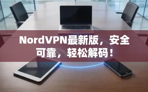 NordVPN最新版，安全可靠，轻松解码！