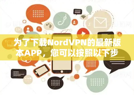 为了下载NordVPN的最新版本APP,您可以按照以下步骤操作 为了下载NordVPN的最新版本APP,您可以按照以下步骤操作