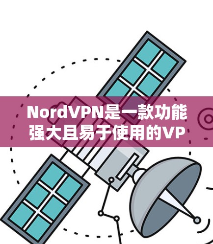NordVPN是一款功能强大且易于使用的VPN服务，适合多种网络环境使用。以下是使用NordVPN的详细步骤