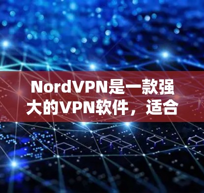 NordVPN是一款强大的VPN软件,适合需要多种功能的用户。以下是对NordVPN的详细介绍和推荐 NordVPN是一款强大的VPN软件,适合需要多种功能的用户。以下是对NordVPN的详细介绍和推荐