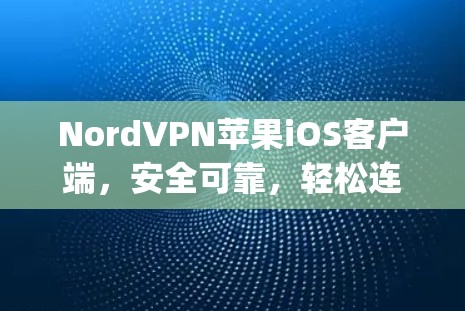 NordVPN苹果iOS客户端,安全可靠,轻松连接 anywhere NordVPN苹果iOS客户端,安全可靠,轻松连接 anywhere