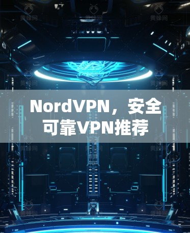 NordVPN，安全可靠VPN推荐