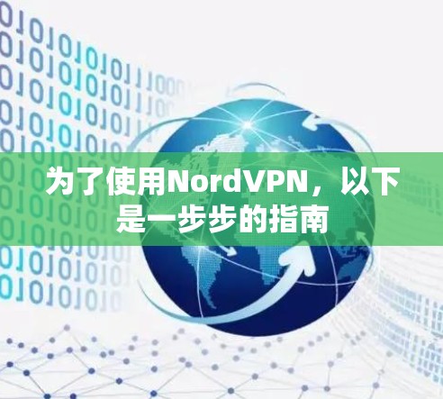 为了使用NordVPN，以下是一步步的指南