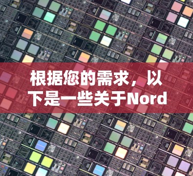 根据您的需求,以下是一些关于NordVPN的详细步骤和建议,帮助您更好地使用该VPN服务 根据您的需求,以下是一些关于NordVPN的详细步骤和建议,帮助您更好地使用该VPN服务