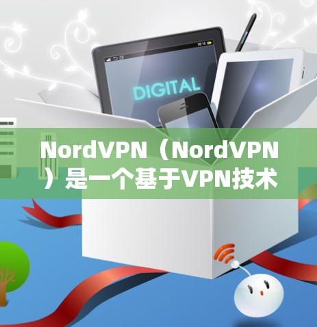 NordVPN(NordVPN)是一个基于VPN技术的网络服务,提供安全的网络连接。官方下载可以通过其官方网站访问。以下是步骤指南 NordVPN(NordVPN)是一个基于VPN技术的网络服务,提供安全的网络连接。官方下载可以通过其官方网站访问。以下是步骤指南