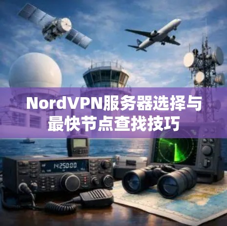 NordVPN服务器选择与最快节点查找技巧
