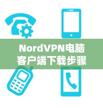 NordVPN电脑客户端下载步骤解析 NordVPN电脑客户端下载步骤解析