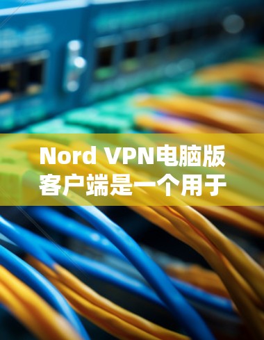 Nord VPN电脑版客户端是一个用于远程访问PC端的VPN服务,提供安全和高效的数据传输和访问功能。以下是使用Nord VPN电脑版客户端的详细步骤 Nord VPN电脑版客户端是一个用于远程访问PC端的VPN服务,提供安全和高效的数据传输和访问功能。以下是使用Nord VPN电脑版客户端的详细步骤