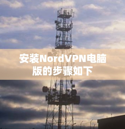 安装NordVPN电脑版的步骤如下 安装NordVPN电脑版的步骤如下