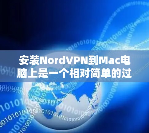 安装NordVPN到Mac电脑上是一个相对简单的过程，尽管与Windows略有不同，但步骤可以按照以下指南进行