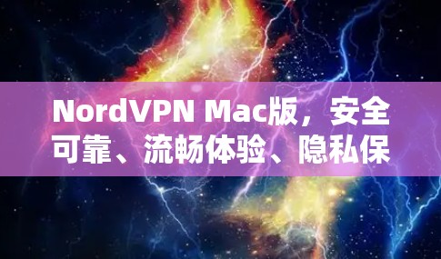 NordVPN Mac版,安全可靠、流畅体验、隐私保护的全面解决方案 NordVPN Mac版,安全可靠、流畅体验、隐私保护的全面解决方案