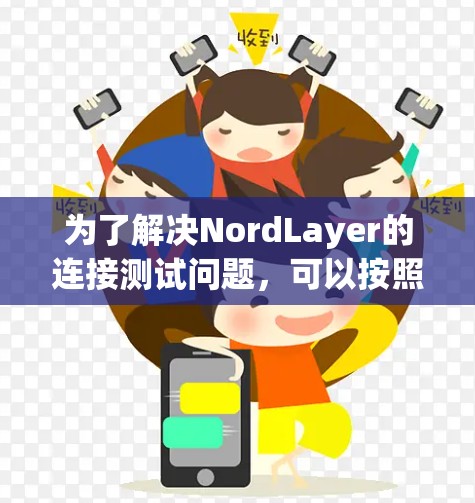 为了解决NordLayer的连接测试问题，可以按照以下步骤进行