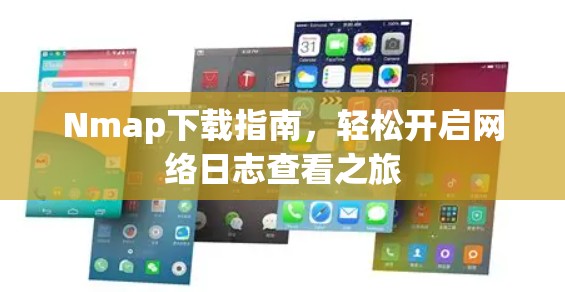 Nmap下载指南,轻松开启网络日志查看之旅 Nmap下载指南,轻松开启网络日志查看之旅