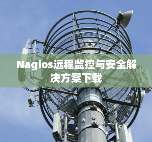 Nagios远程监控与安全解决方案下载 Nagios远程监控与安全解决方案下载