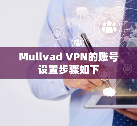 Mullvad VPN的账号设置步骤如下 Mullvad VPN的账号设置步骤如下
