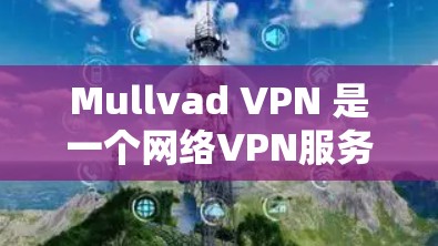 Mullvad VPN 是一个网络VPN服务提供商,专注于提供安全、可靠和高效的网络VPN服务。它结合了加密技术、高稳定性和低延迟等特点,适合多种使用场景 Mullvad VPN 是一个网络VPN服务提供商,专注于提供安全、可靠和高效的网络VPN服务。它结合了加密技术、高稳定性和低延迟等特点,适合多种使用场景