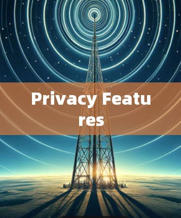 Privacy Features Privacy Features