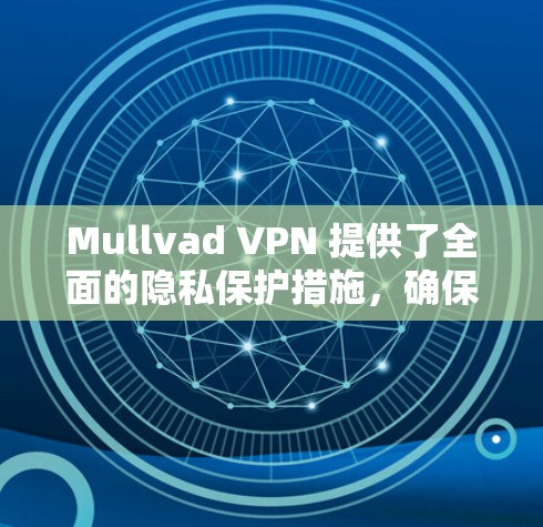 Mullvad VPN 提供了全面的隐私保护措施,确保用户的数据安全和隐私得到保护。以下是其主要隐私保护机制的详细分析 Mullvad VPN 提供了全面的隐私保护措施,确保用户的数据安全和隐私得到保护。以下是其主要隐私保护机制的详细分析