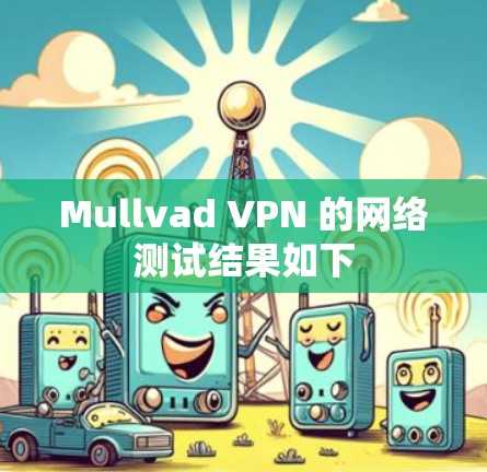 Mullvad VPN 的网络测试结果如下