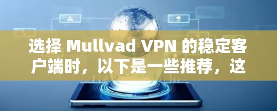 选择 Mullvad VPN 的稳定客户端时，以下是一些推荐，这些客户端通常在稳定性和功能上表现良好，适合大多数用户