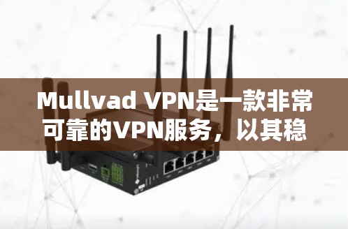 Mullvad VPN是一款非常可靠的VPN服务，以其稳定性和高性能著称。以下是对其稳定性和用户体验的详细介绍