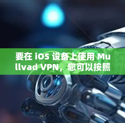 要在 iOS 设备上使用 Mullvad VPN，您可以按照以下步骤操作
