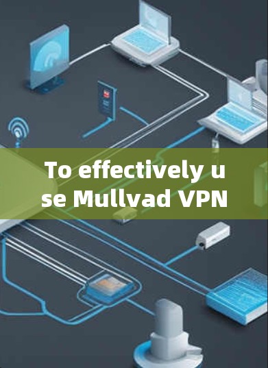 To effectively use Mullvad VPN on your iPhone,follow these organized steps: To effectively use Mullvad VPN on your iPhone,follow these organized steps: