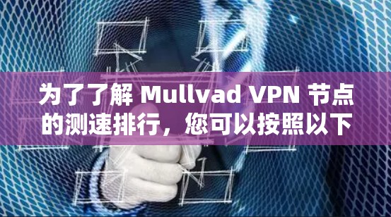 为了了解 Mullvad VPN 节点的测速排行,您可以按照以下步骤进行 为了了解 Mullvad VPN 节点的测速排行,您可以按照以下步骤进行