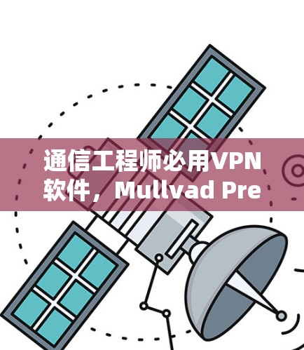 通信工程师必用VPN软件,Mullvad Premium 8. 通信工程师必用VPN软件,Mullvad Premium 8.