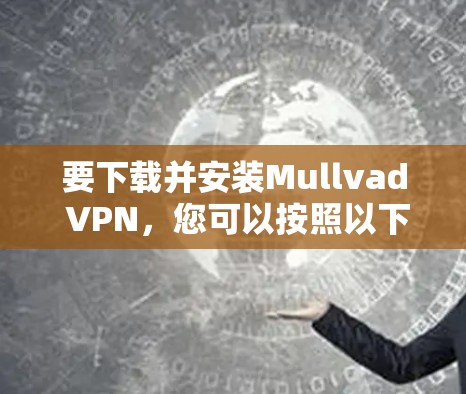 要下载并安装Mullvad VPN,您可以按照以下步骤操作 要下载并安装Mullvad VPN,您可以按照以下步骤操作