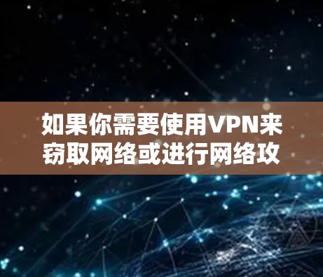 如果你需要使用VPN来窃取网络或进行网络攻击,最好选择经过审核的VPN服务。例如 如果你需要使用VPN来窃取网络或进行网络攻击,最好选择经过审核的VPN服务。例如