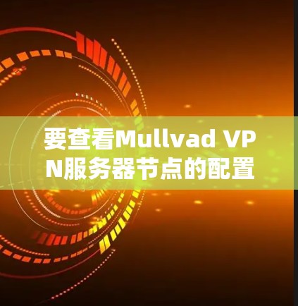 要查看Mullvad VPN服务器节点的配置和全球网络的测速,可以按照以下步骤操作 要查看Mullvad VPN服务器节点的配置和全球网络的测速,可以按照以下步骤操作