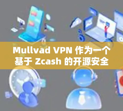 Mullvad VPN 作为一个基于 Zcash 的开源安全VPN工具,以其在隐私、安全性和用户可控性方面的优势而闻名。以下是关于其安全性的详细介绍 Mullvad VPN 作为一个基于 Zcash 的开源安全VPN工具,以其在隐私、安全性和用户可控性方面的优势而闻名。以下是关于其安全性的详细介绍
