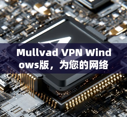 Mullvad VPN Windows版，为您的网络保驾护航